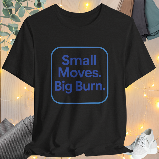 "Small Move. Big Burns"